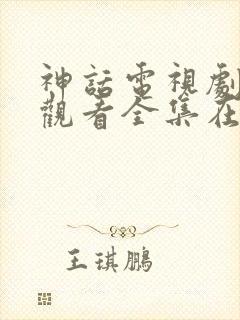 神话电视剧免费观看全集在线观看