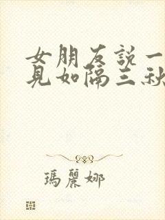 女朋友说一日不见如隔三秋怎么回复