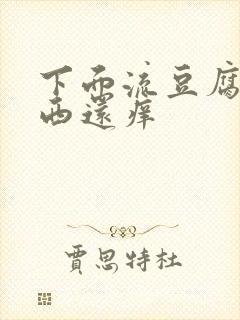 下面流豆腐渣东西还痒