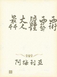 最大胆西西裸体44人体艺术免费视频
