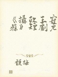 《摄政王宠妻上瘾》短剧免费观看