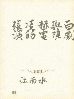 张凌赫与白鹿主演的电视剧