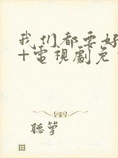 我们都要好好的+电视剧免费观看封面