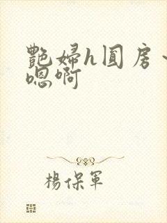 艳妇h圆房～h嗯啊