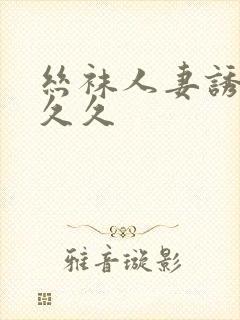 丝袜人妻诱惑久久久封面