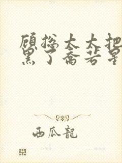 顾总太太把你拉黑了乔若星小短剧封面