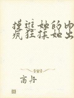 摸进她的内裤里疯狂揉她出水漫画