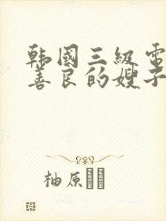 韩国三级电影片善良的嫂子