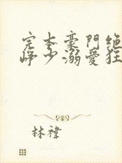 完本豪门绝宠之峥少溺爱狂妻