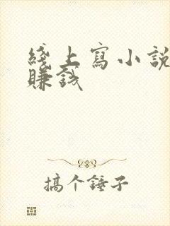 线上写小说怎么赚钱