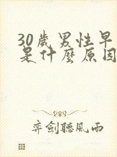 30岁男性早射是什么原因