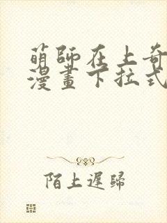 萌师在上奇漫屋漫画下拉式