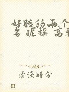 好听的两个字网名 昵称 高雅