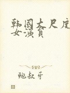 韩国大尺度电影女演员