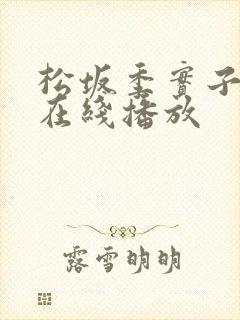 松坂季实子av在线播放