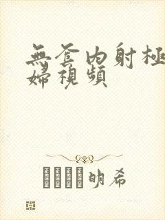 无套内射极品少妇视频