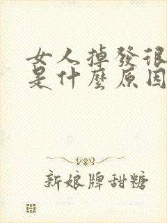 女人掉发很厉害是什么原因