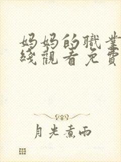 妈妈的职业4在线观看免费完整版电视剧