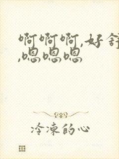 啊啊啊,好舒服,嗯嗯嗯