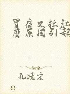 胃痛又拉肚子什么原因引起的