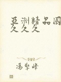 亚洲精品国产久久久久