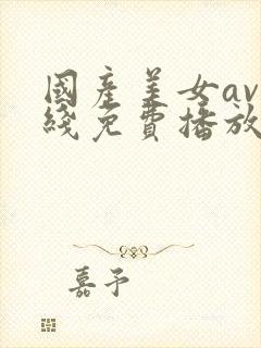 国产美女av在线免费播放