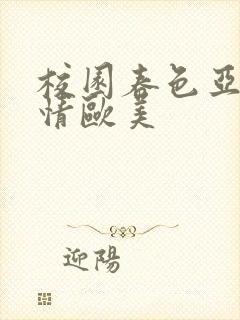 校园春色亚洲激情欧美