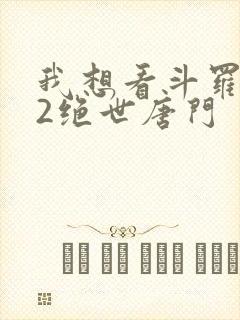 我想看斗罗大陆2绝世唐门