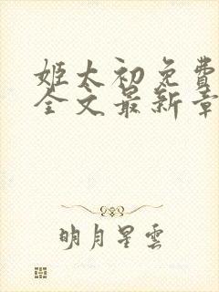 姬太初免费阅读全文最新章节笔趣阁