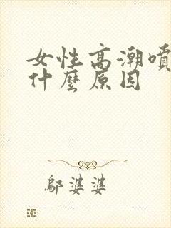 女性高潮喷水是什么原因