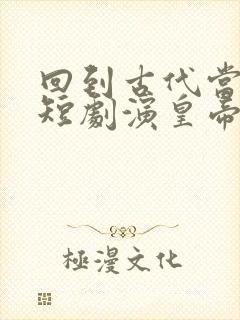 回到古代当太子短剧演皇帝的是谁?封面