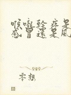 喉咙干疼是风热感冒还是风寒感冒