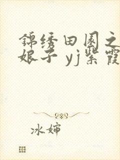 锦绣田园之农家娘子 yj紫霞仙子