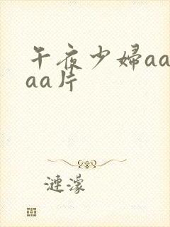 午夜少妇aaaaa片