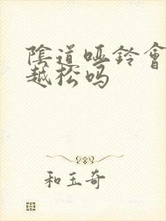 阴道哑铃会越用越松吗