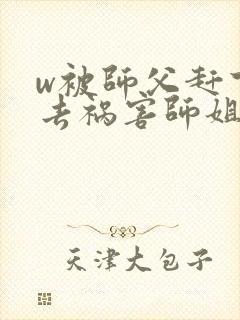 w被师父赶下山去祸害师姐》