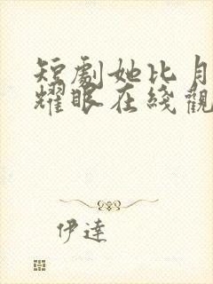 短剧她比月光更耀眼在线观看