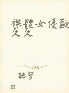 裸体女优欧美久久久