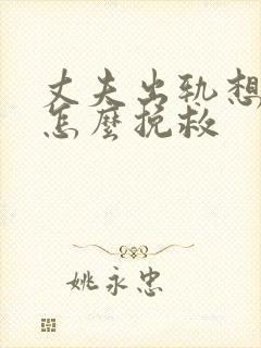 丈夫出轨想离婚怎么挽救