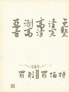 亚洲高清免费观看高清完整版在