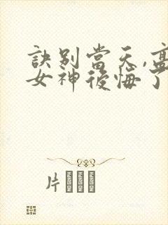 诀别当天,高冷女神后悔了短剧全集观看