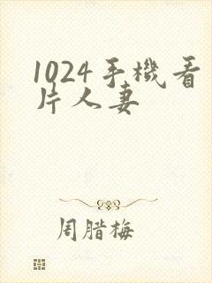 1024手机看片人妻