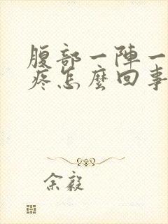 腹部一阵一阵的疼怎么回事