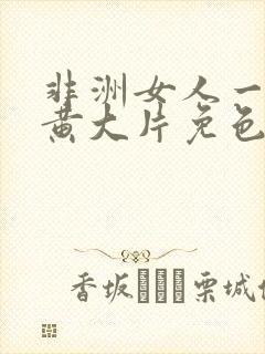 非洲女人一级特黄大片免色