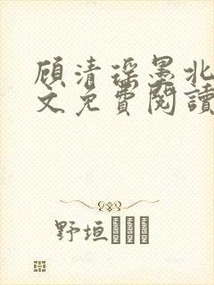 顾清瑶墨北寒全文免费阅读