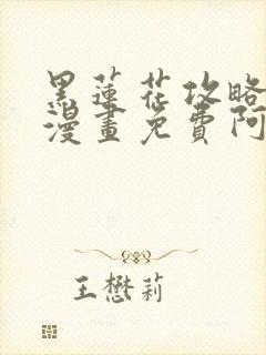 黑莲花攻略手册漫画免费阿狸漫画