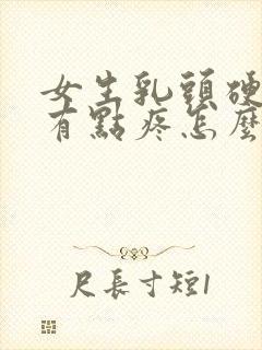 女生乳头硬硬的有点疼怎么回事