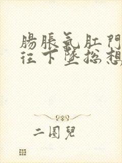 肠胀气肛门感觉往下坠总想要拉屎