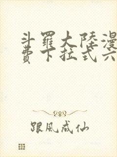 斗罗大陆漫画免费下拉式六