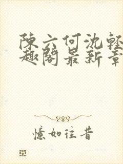 陈六何沈轻舞笔趣阁最新章节
